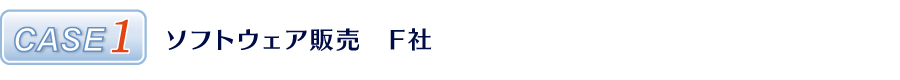 CASE1 ソフトウェア販売 F社 CASE1 ソフトウェア販売 F社